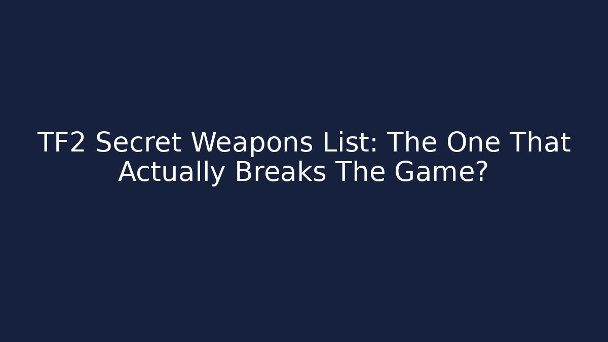 TF2 Secret Weapons List: The One That Actually Breaks The Game?