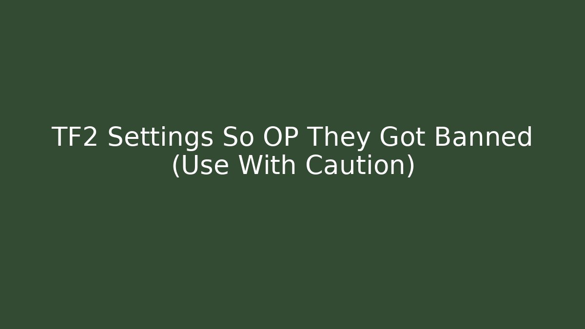 TF2 Settings So OP They Got Banned (Use With Caution)