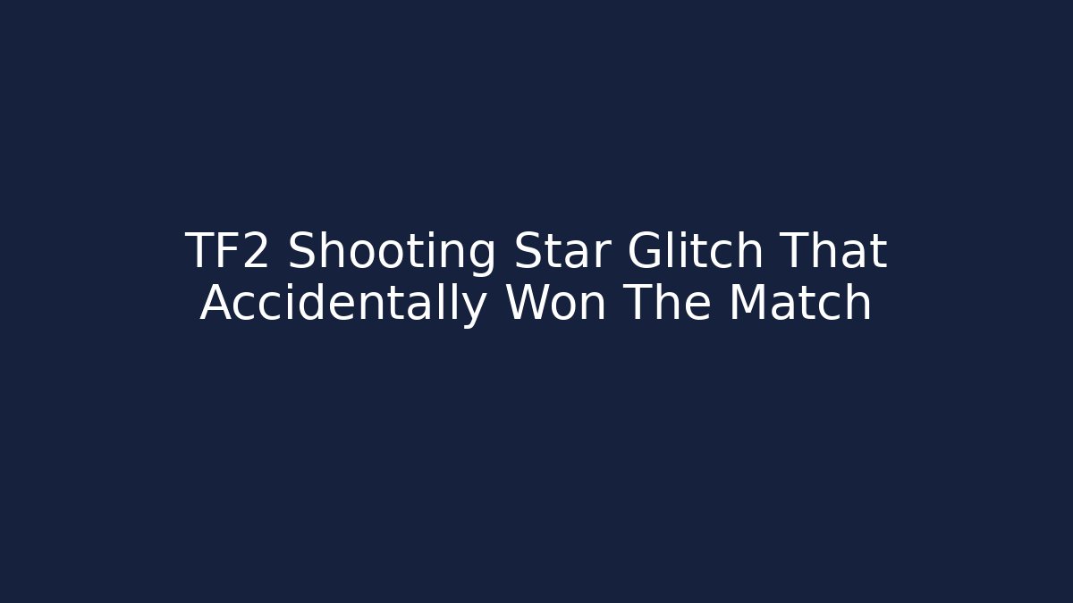 TF2 Shooting Star Glitch That Accidentally Won The Match