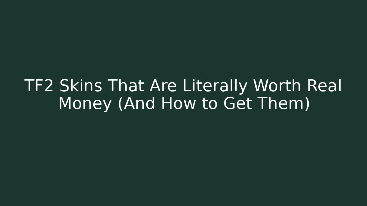 TF2 Skins That Are Literally Worth Real Money (And How to Get Them)