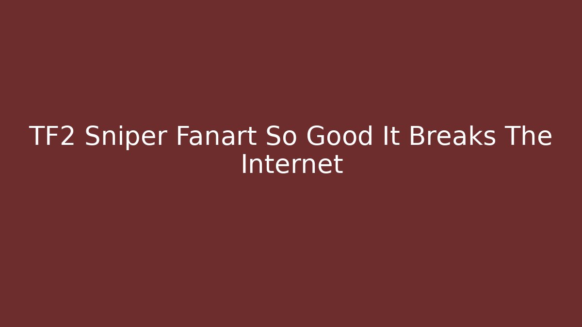 TF2 Sniper Fanart So Good It Breaks The Internet