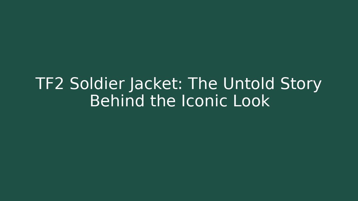 TF2 Soldier Jacket: The Untold Story Behind the Iconic Look
