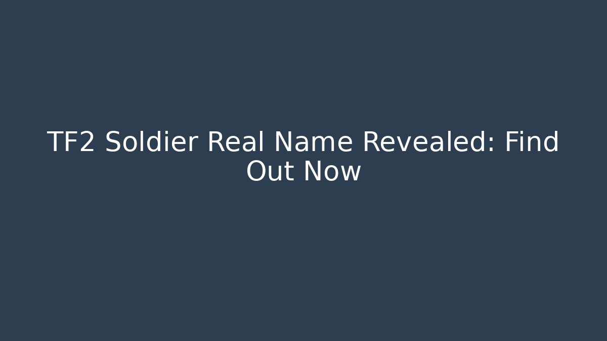 TF2 Soldier Real Name Revealed: Find Out Now