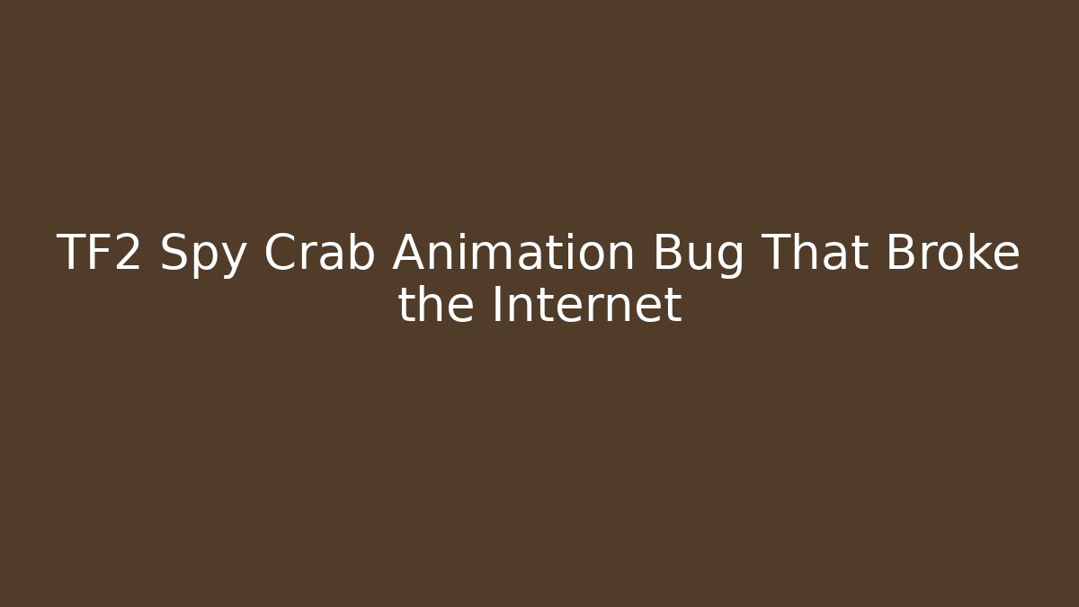 TF2 Spy Crab Animation Bug That Broke the Internet