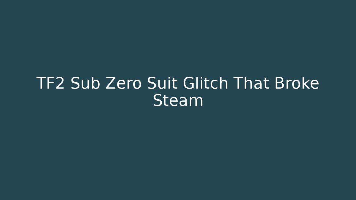 TF2 Sub Zero Suit Glitch That Broke Steam