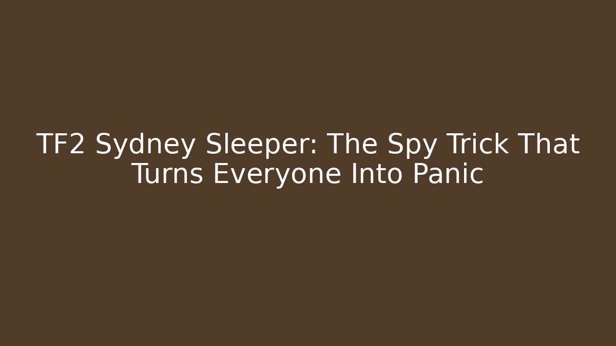 TF2 Sydney Sleeper: The Spy Trick That Turns Everyone Into Panic