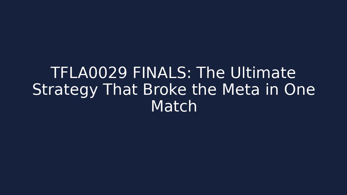 TFLA0029 FINALS: The Ultimate Strategy That Broke the Meta in One Match