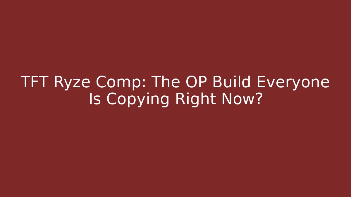 TFT Ryze Comp: The OP Build Everyone Is Copying Right Now?