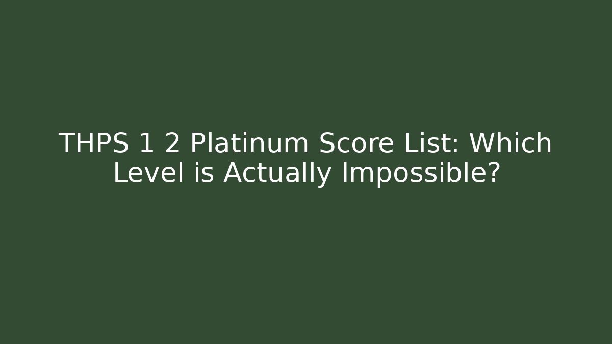 THPS 1 2 Platinum Score List: Which Level is Actually Impossible?