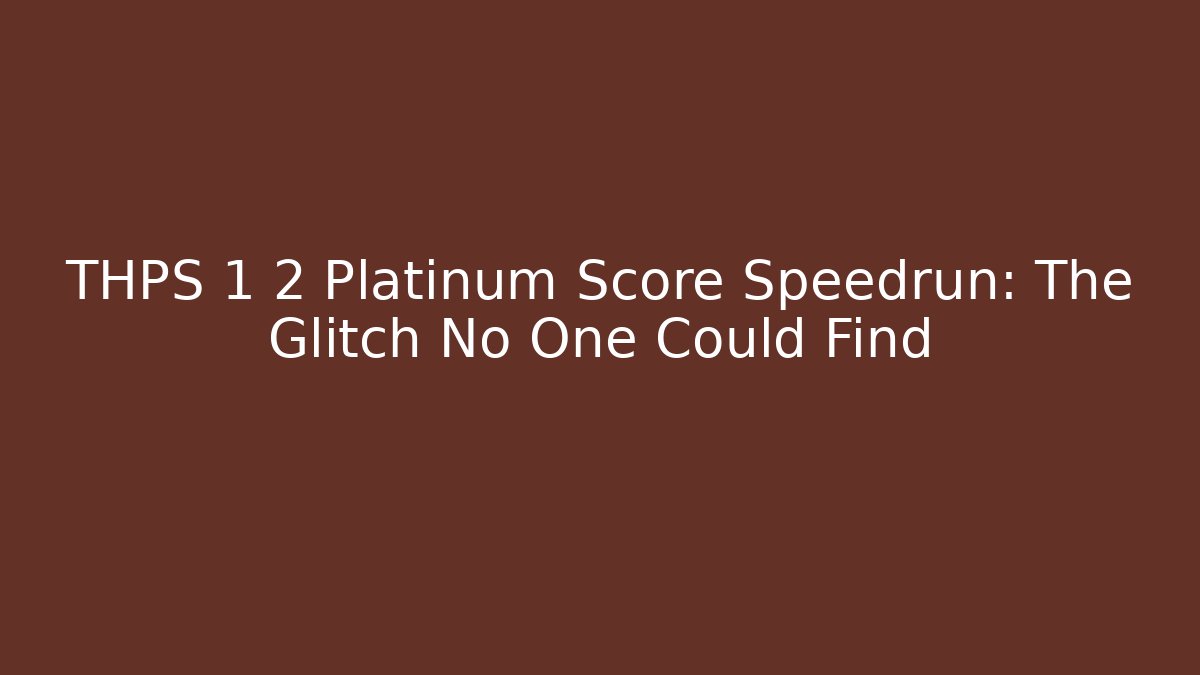 THPS 1 2 Platinum Score Speedrun: The Glitch No One Could Find