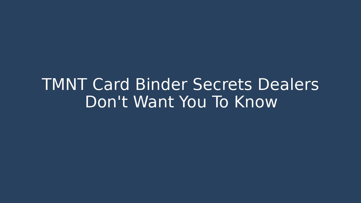 TMNT Card Binder Secrets Dealers Don't Want You To Know