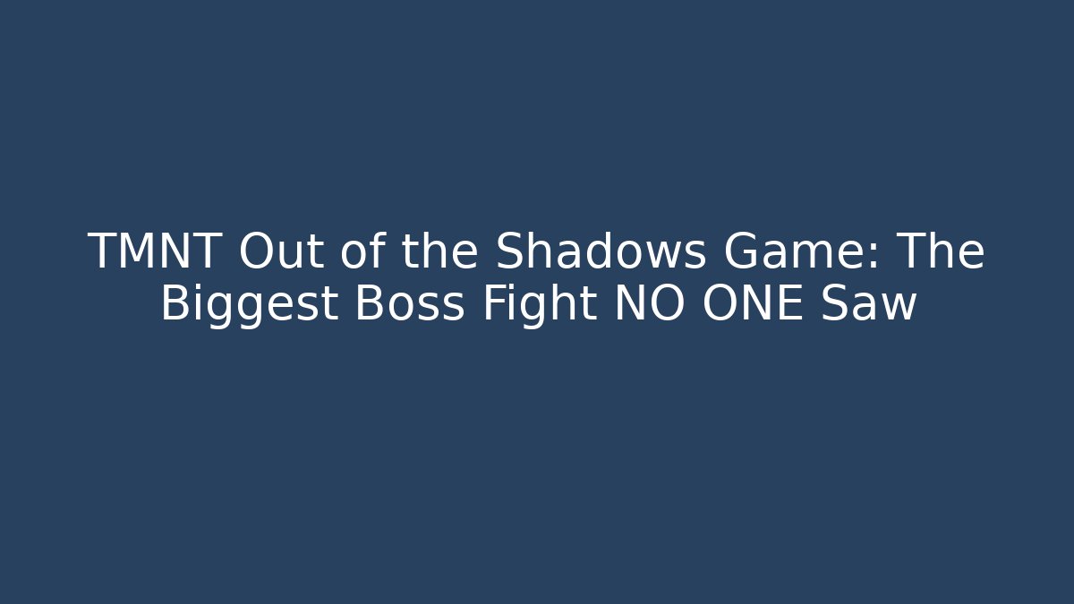 TMNT Out of the Shadows Game: The Biggest Boss Fight NO ONE Saw