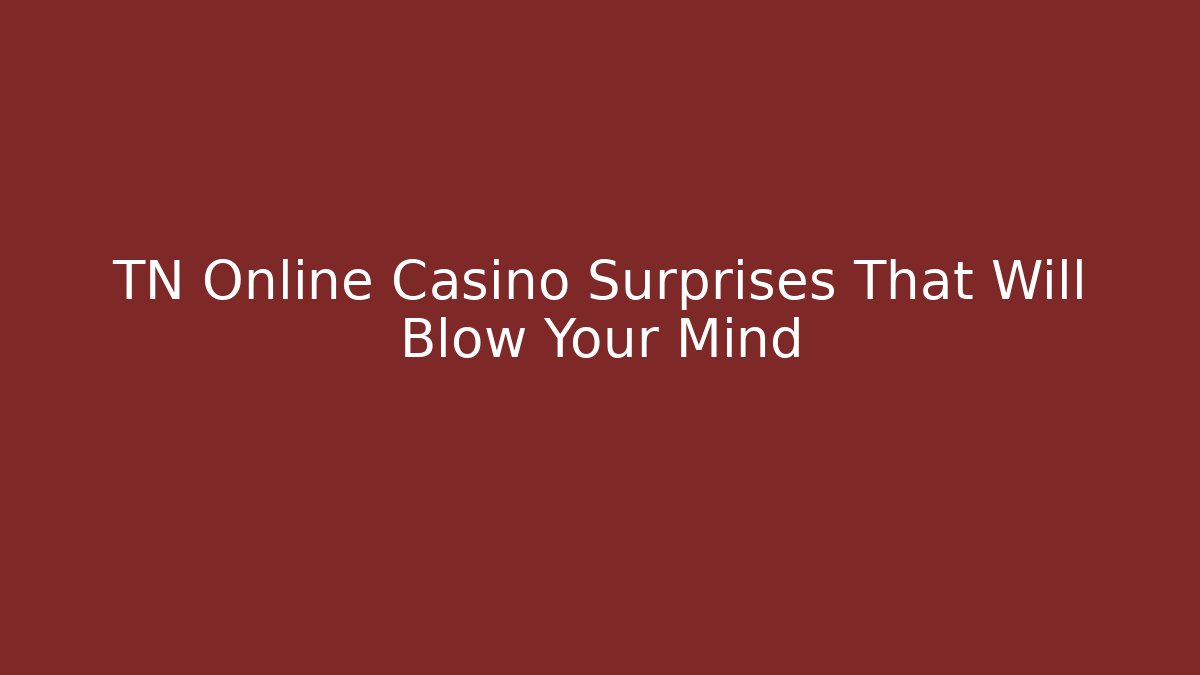 TN Online Casino Surprises That Will Blow Your Mind