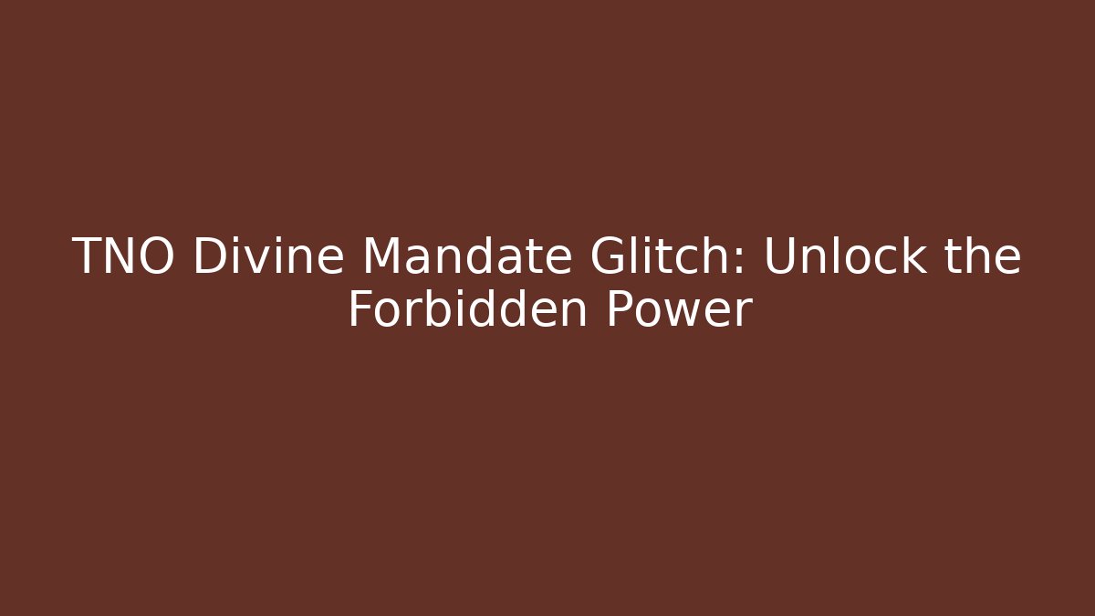 TNO Divine Mandate Glitch: Unlock the Forbidden Power