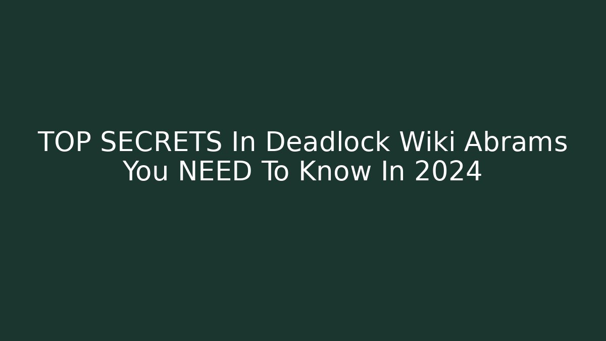 TOP SECRETS In Deadlock Wiki Abrams You NEED To Know In 2024
