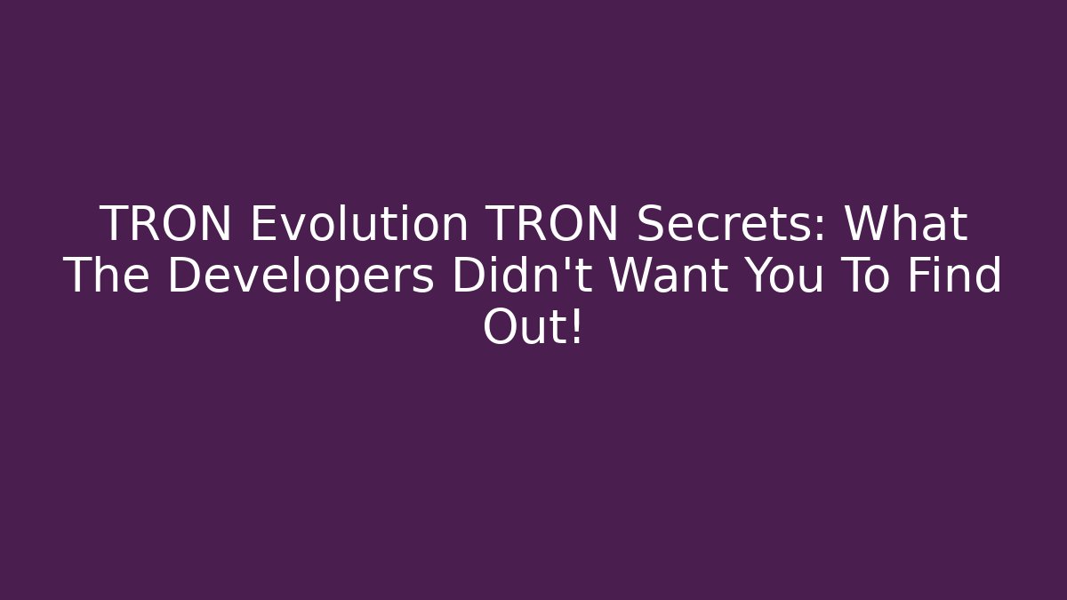 TRON Evolution TRON Secrets: What The Developers Didn’t Want You To Find Out!