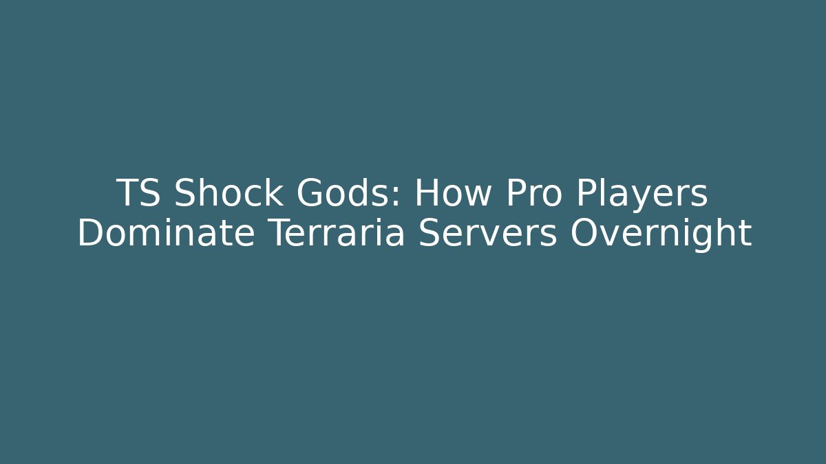 TS Shock Gods: How Pro Players Dominate Terraria Servers Overnight