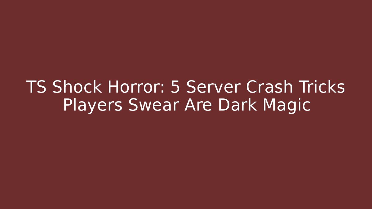 TS Shock Horror: 5 Server Crash Tricks Players Swear Are Dark Magic