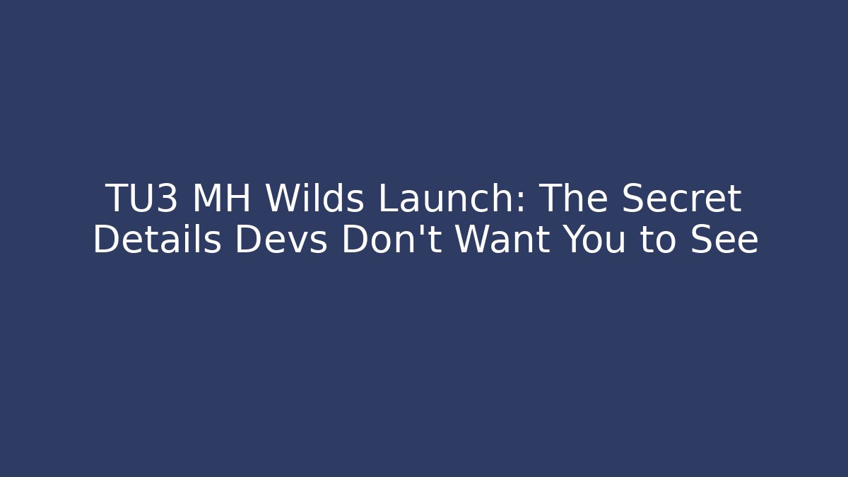 TU3 MH Wilds Launch: The Secret Details Devs Don’t Want You to See - Vintage E-Juice