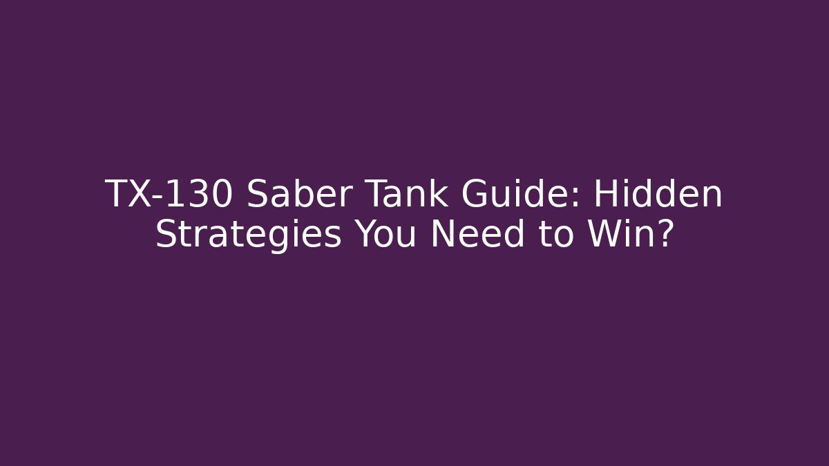 TX-130 Saber Tank Guide: Hidden Strategies You Need to Win?