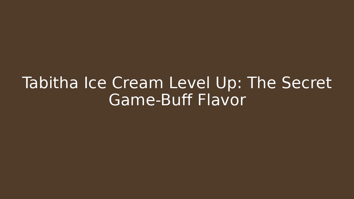 Tabitha Ice Cream Level Up: The Secret Game-Buff Flavor