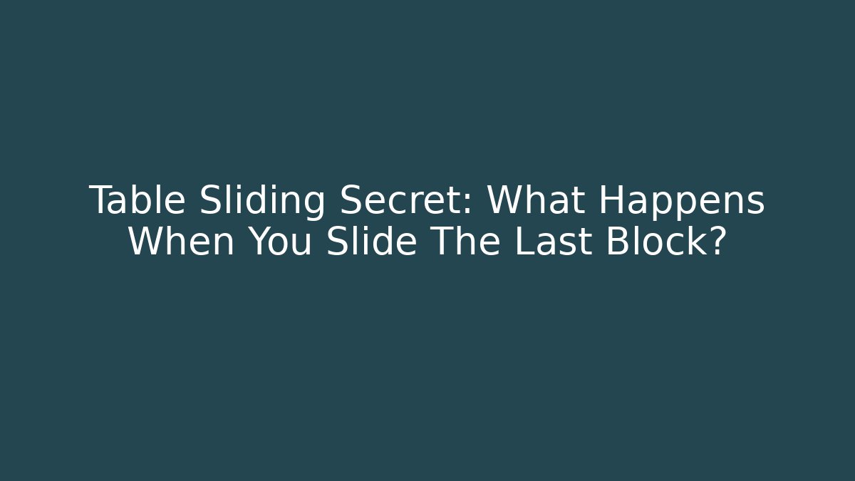 Table Sliding Secret: What Happens When You Slide The Last Block?