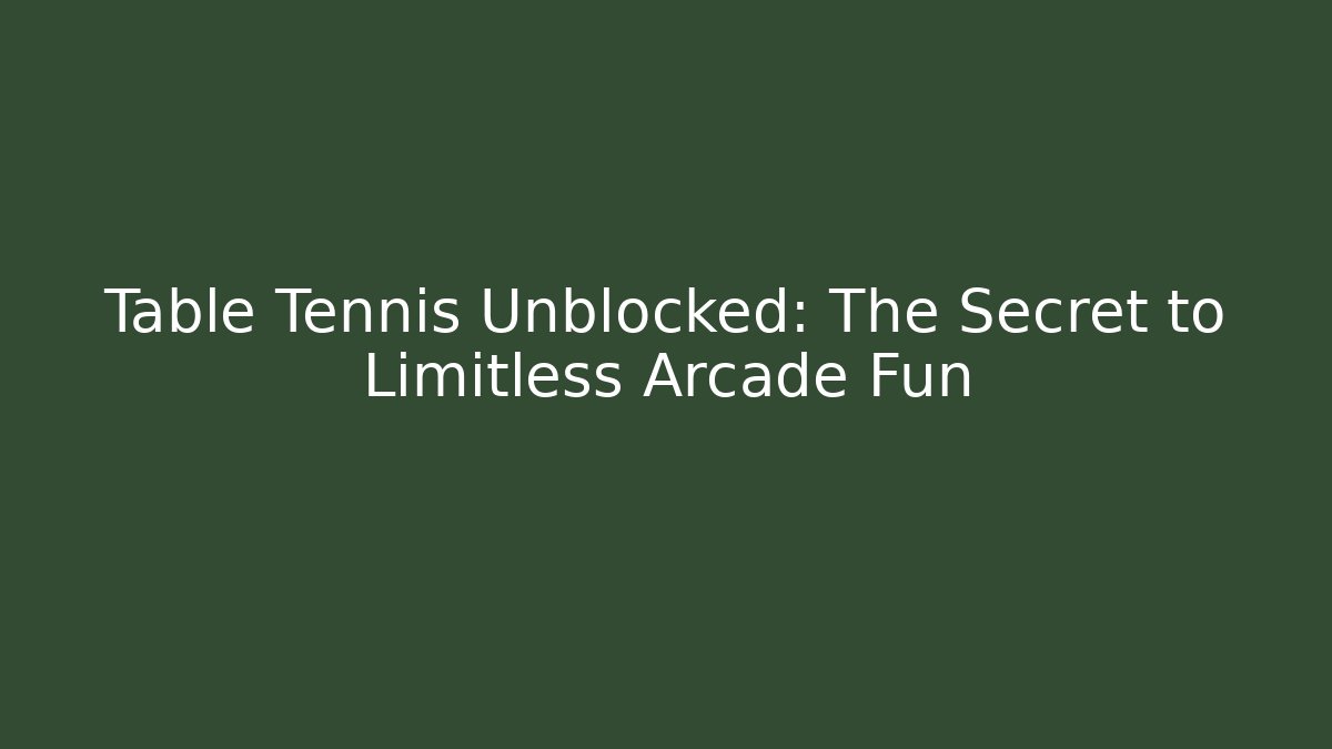 Table Tennis Unblocked: The Secret to Limitless Arcade Fun - Vintage E-Juice