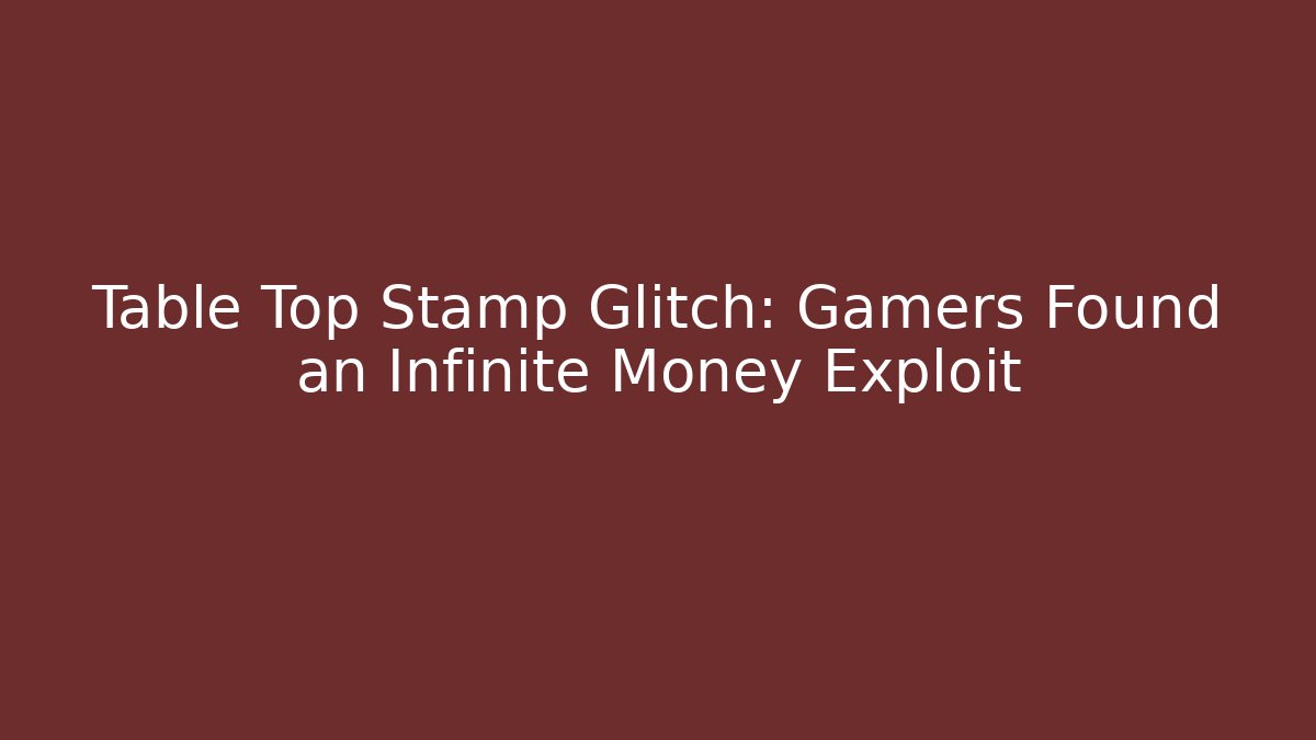 Table Top Stamp Glitch: Gamers Found an Infinite Money Exploit
