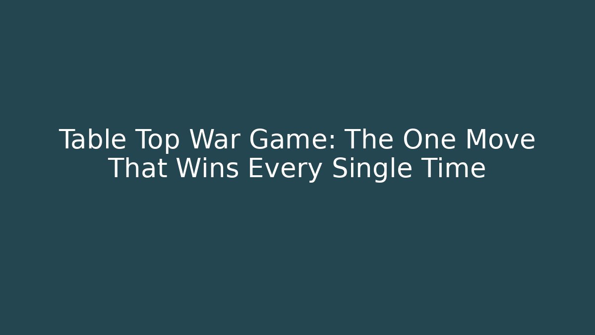 Table Top War Game: The One Move That Wins Every Single Time