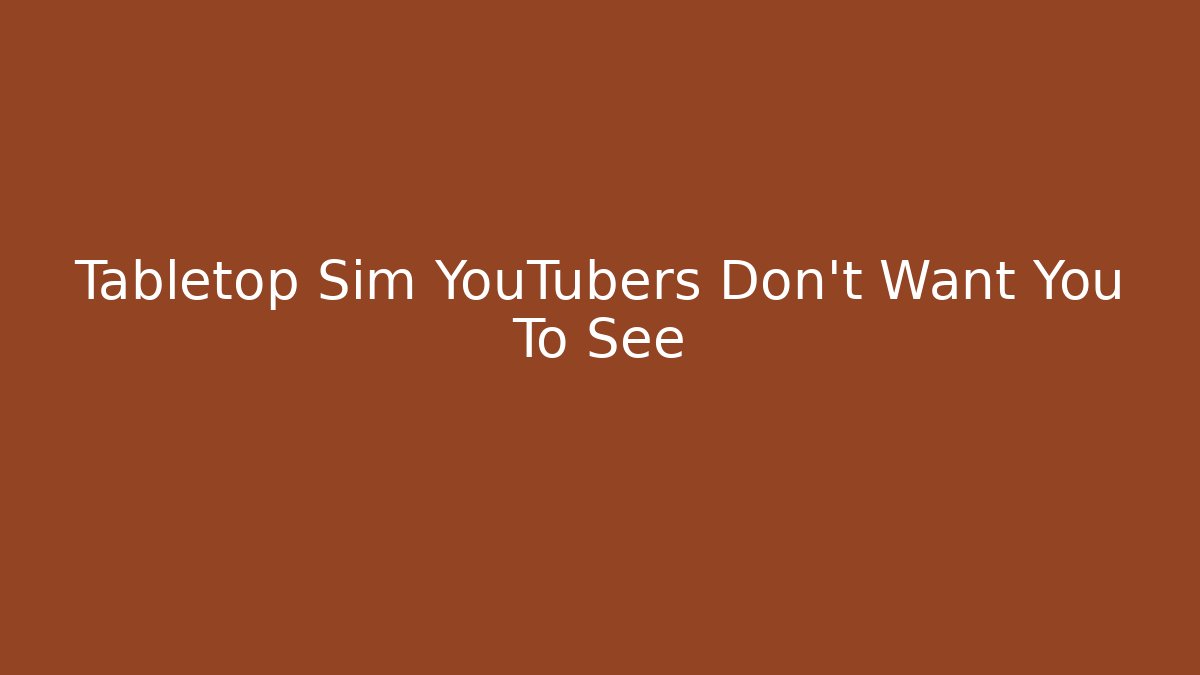 Tabletop Sim YouTubers Don't Want You To See