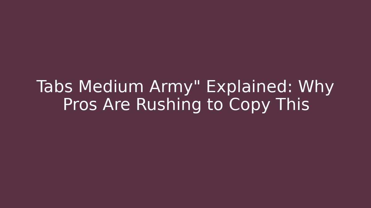 Tabs Medium Army" Explained: Why Pros Are Rushing to Copy This