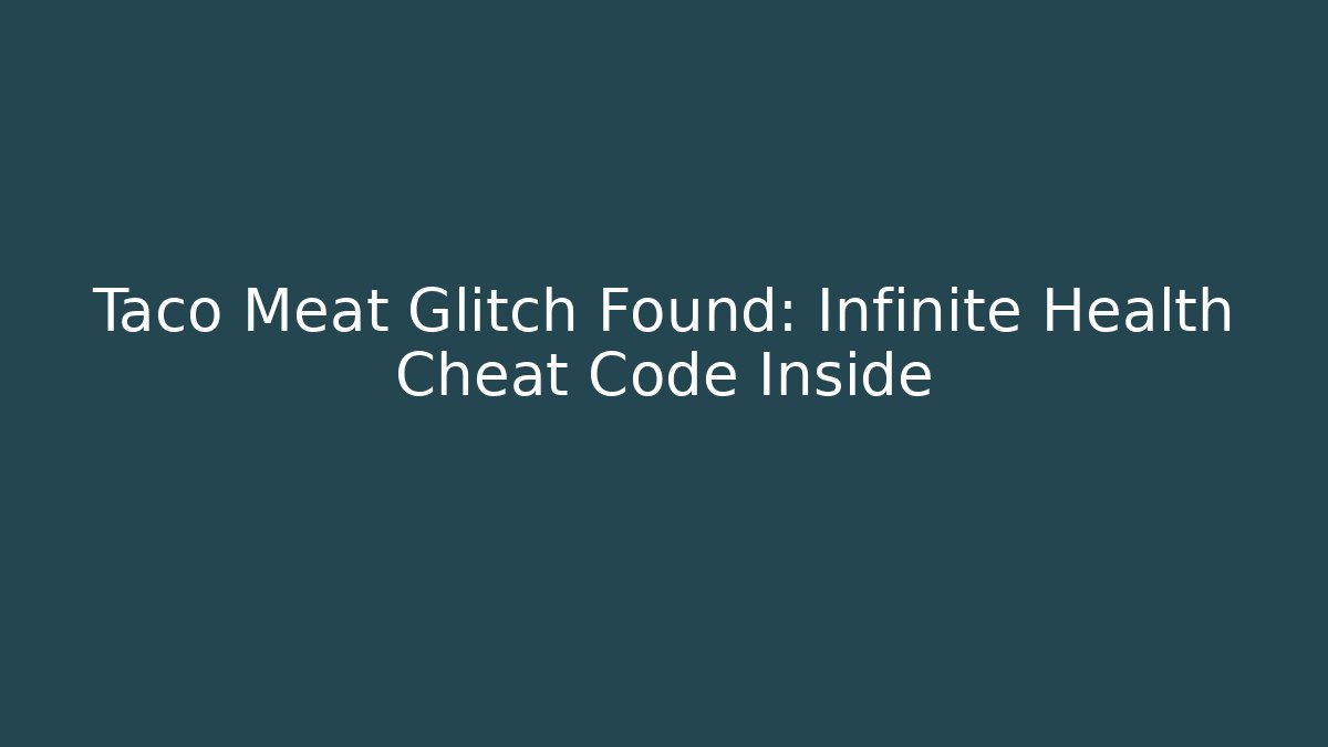 Taco Meat Glitch Found: Infinite Health Cheat Code Inside