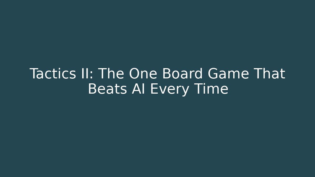 Tactics II: The One Board Game That Beats AI Every Time