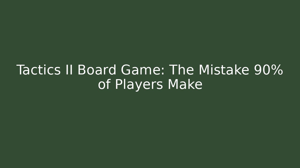 Tactics II Board Game: The Mistake 90% of Players Make