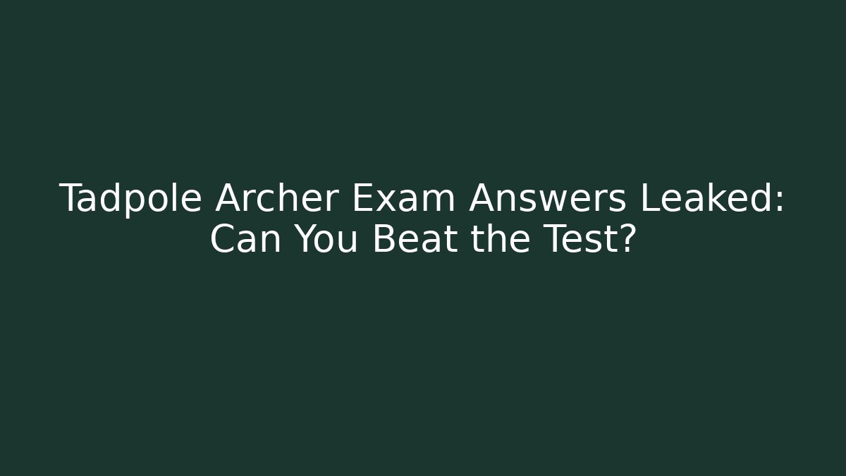 Tadpole Archer Exam Answers Leaked: Can You Beat the Test?