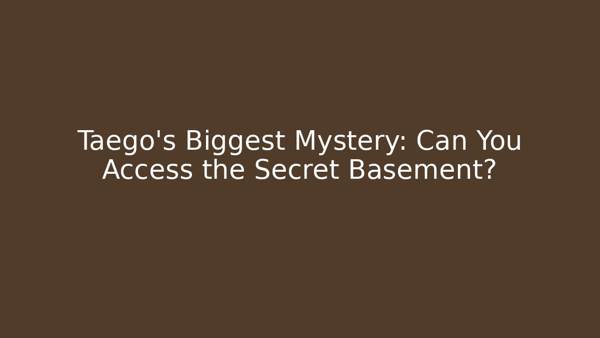Taego’s Biggest Mystery: Can You Access the Secret Basement?