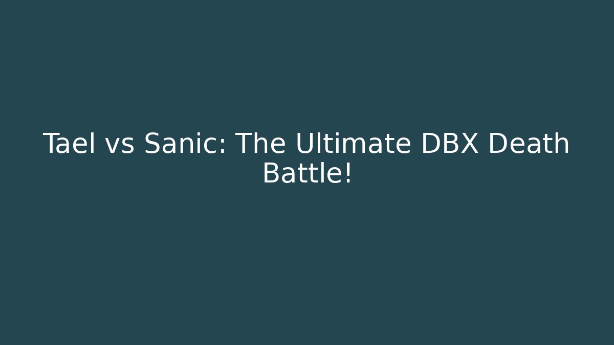 Tael vs Sanic: The Ultimate DBX Death Battle! - Vintage E-Juice