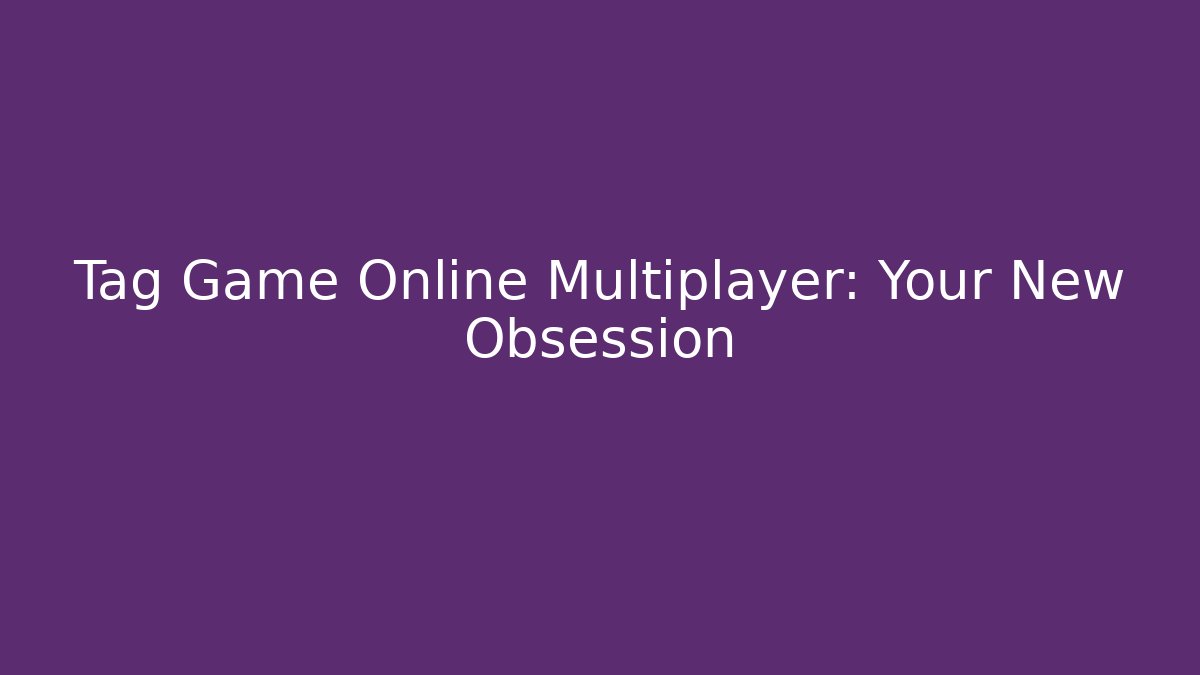 Tag Game Online Multiplayer: Your New Obsession - Vintage E-Juice