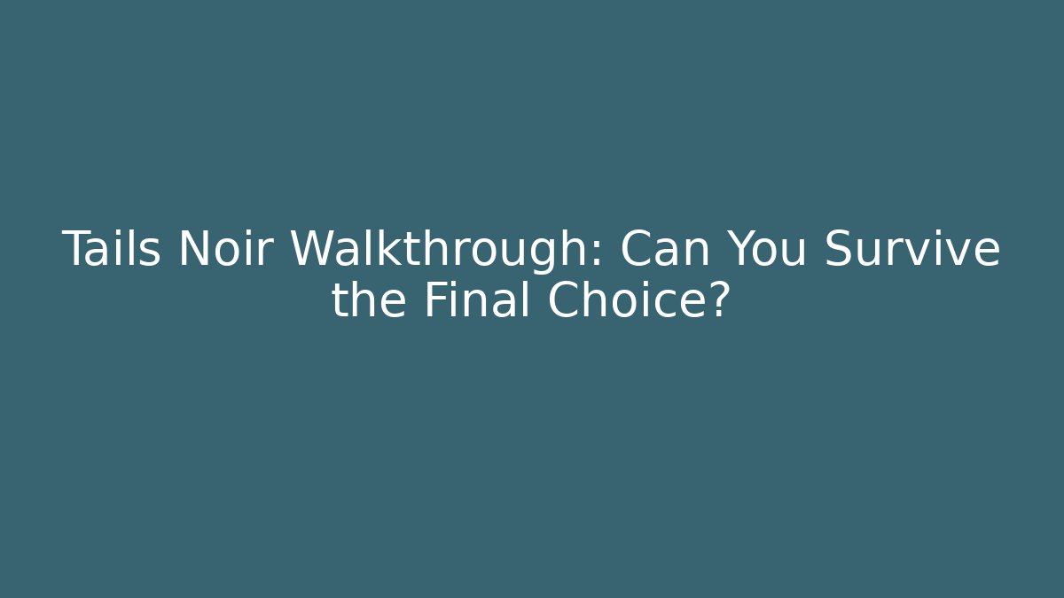 Tails Noir Walkthrough: Can You Survive the Final Choice?