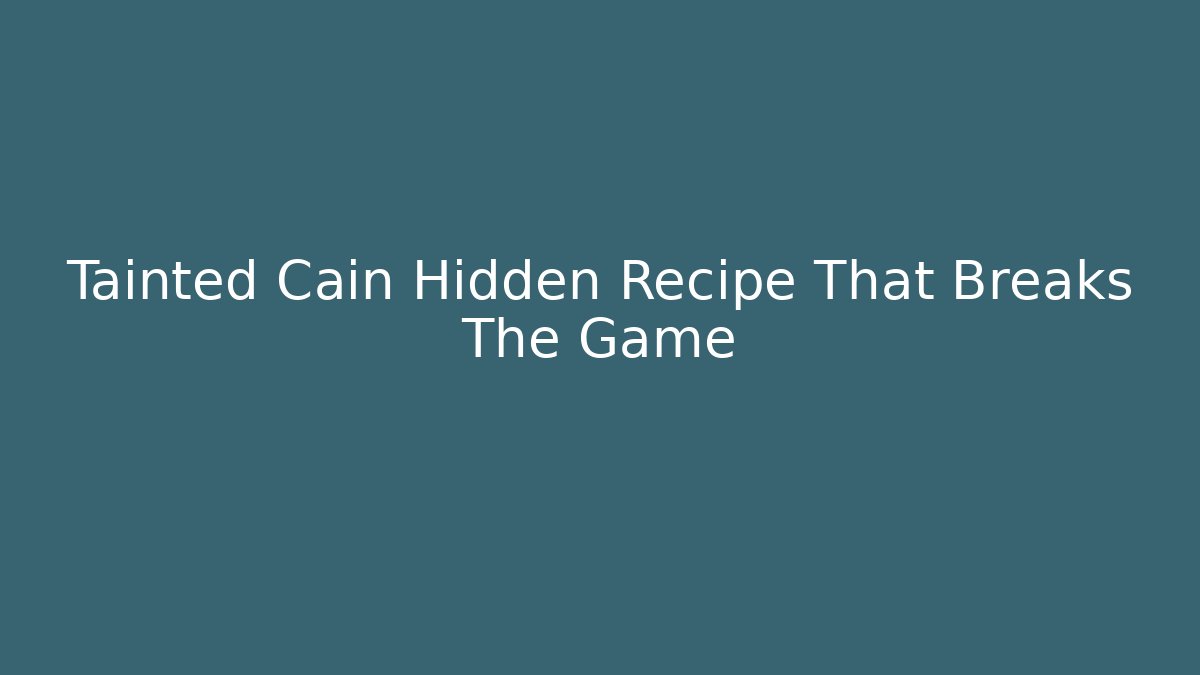 Tainted Cain Hidden Recipe That Breaks The Game
