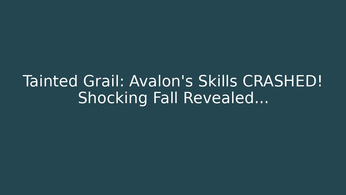 Tainted Grail: Avalon’s Skills CRASHED! Shocking Fall Revealed…