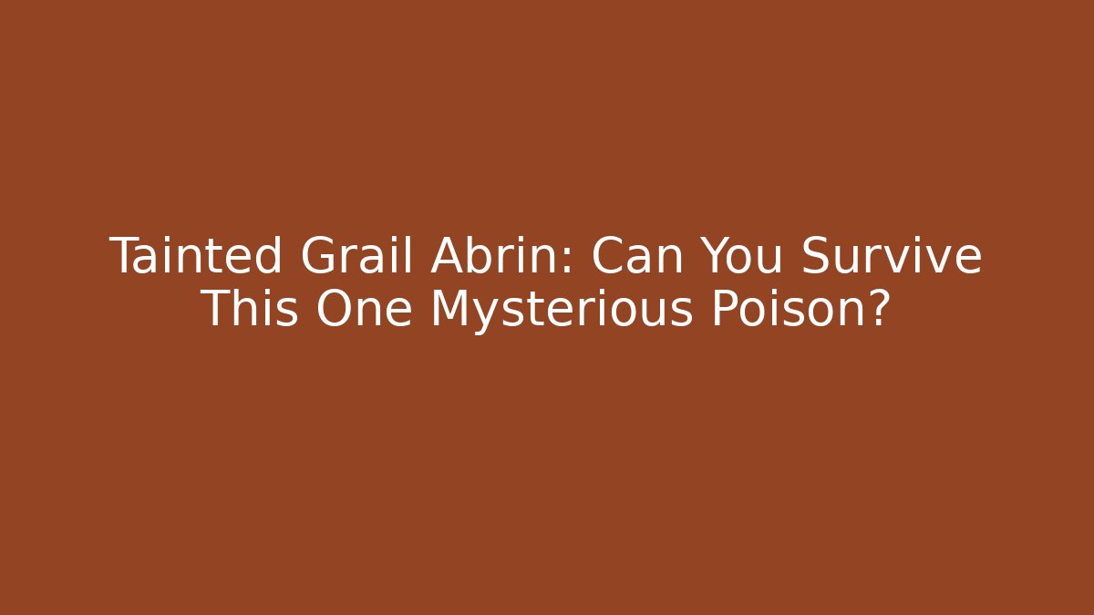 Tainted Grail Abrin: Can You Survive This One Mysterious Poison?