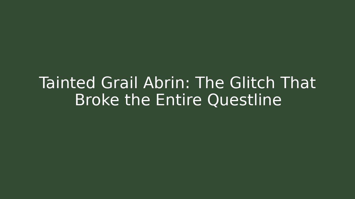 Tainted Grail Abrin: The Glitch That Broke the Entire Questline