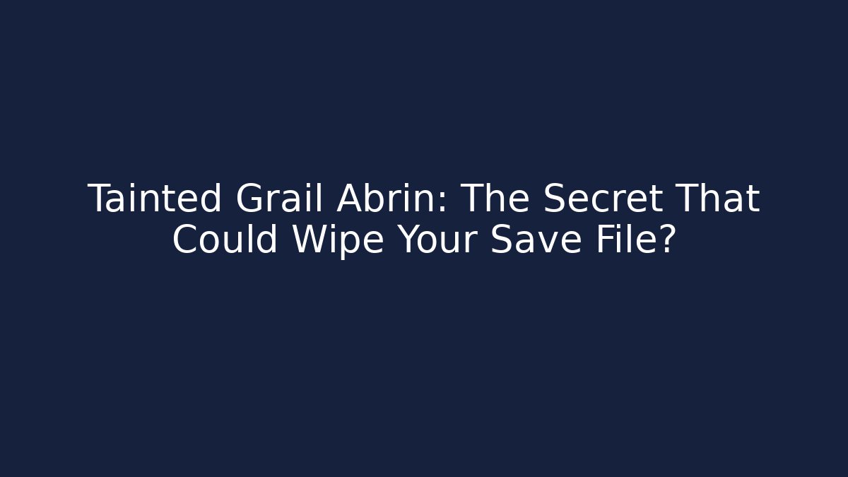 Tainted Grail Abrin: The Secret That Could Wipe Your Save File?