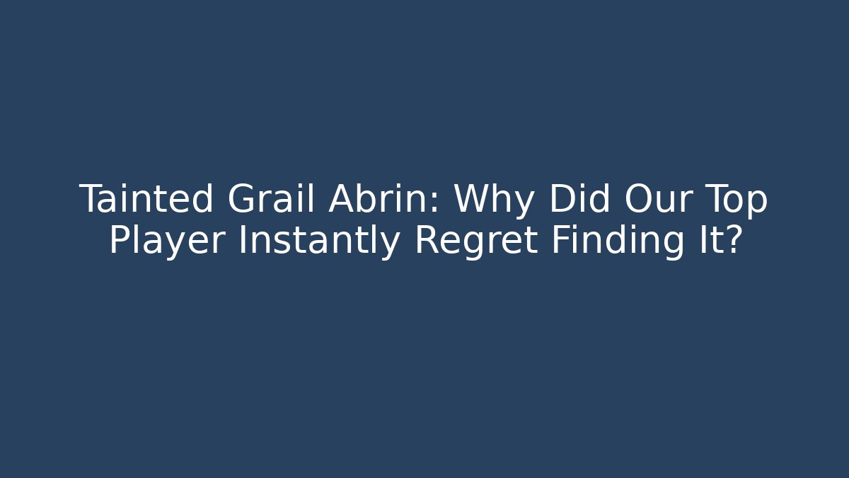 Tainted Grail Abrin: Why Did Our Top Player Instantly Regret Finding It?