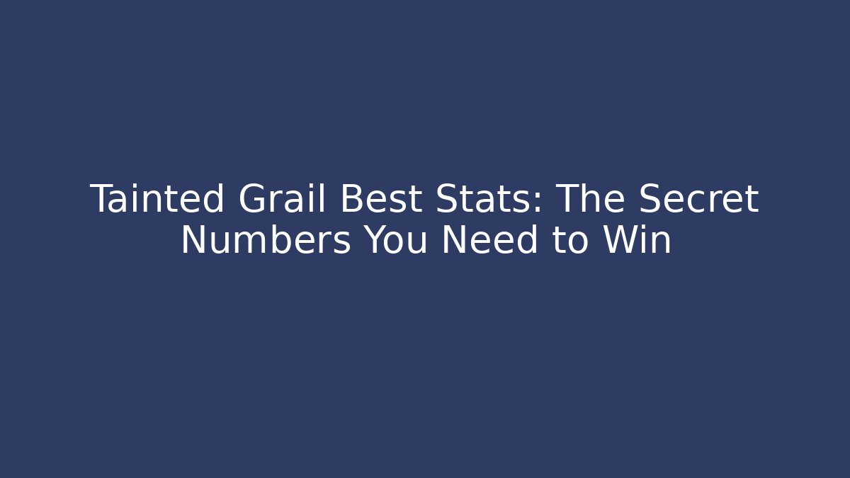 Tainted Grail Best Stats: The Secret Numbers You Need to Win