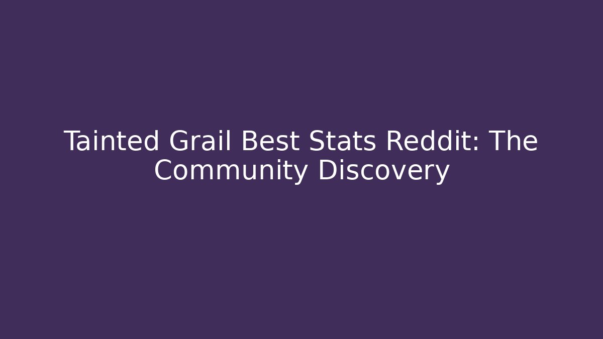 Tainted Grail Best Stats Reddit: The Community Discovery