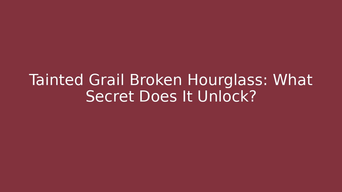 Tainted Grail Broken Hourglass: What Secret Does It Unlock?