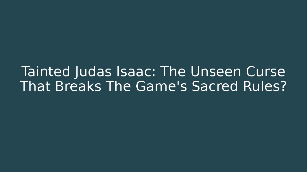 Tainted Judas Isaac: The Unseen Curse That Breaks The Game's Sacred Rules?