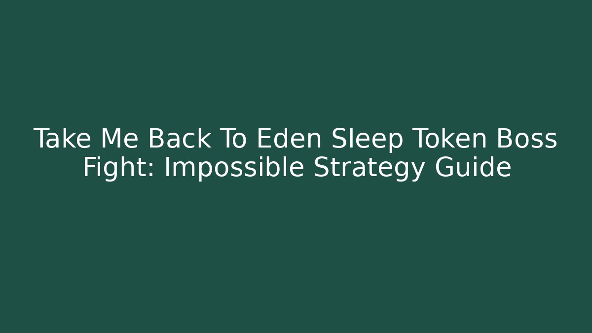 Take Me Back To Eden Sleep Token Boss Fight: Impossible Strategy Guide